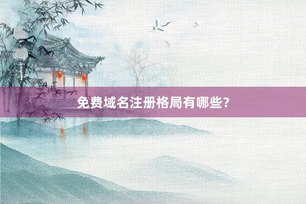 免费域名注册格局有哪些？
