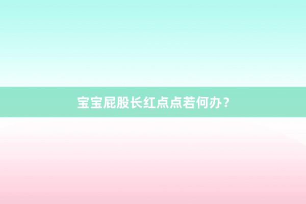 宝宝屁股长红点点若何办？